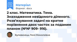 2 клас. Математика. Тема. Знаходження невідомого діленого. Розв’язування задачі на кратне порівняння двох часток за поданим планом (№№ 909- 916).