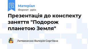 Презентація до конспекту заняття "Подорож планетою Земля"
