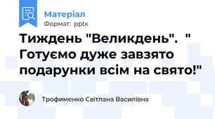 Тиждень "Великдень".  " Готуємо дуже завзято подарунки всім на свято!"