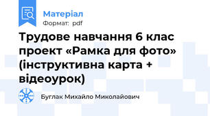 Трудове навчання 6 клас проект «Рамка для фото» (інструктивна карта + відеоурок)