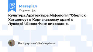 Культура.Архітектура.Міфологія."Обеліск Хатшепсут в Карнакському храмі в Луксорі ".Екологічне виховання.