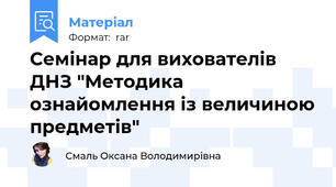 Семінар для вихователів ДНЗ "Методика ознайомлення із величиною предметів"