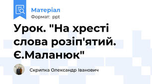 Урок. "На хресті слова розіп'ятий. Є.Маланюк"