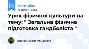 Урок фізичної культури на тему: " Загальна фізична підготовка гандболіста "