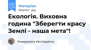 Екологія. Виховна година "Зберегти красу Землі - наша мета"!
