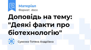 Доповідь на тему: "Деякі факти про біотехнологію"