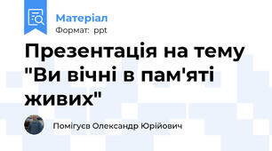 Презентація на тему "Ви вічні в пам'яті живих"