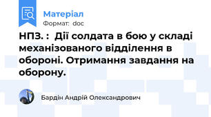 НПЗ. :  Дії солдата в бою у складі механізованого відділення в обороні. Отримання завдання на оборону.