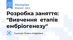Розробка заняття: "Вивчення  етапів ембріогенезу"