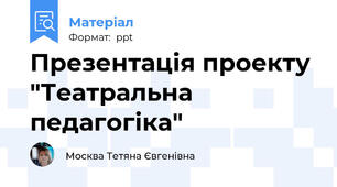 Презентація проекту  "Театральна педагогіка"