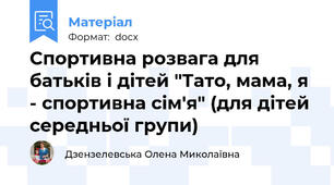 Спортивна розвага для батьків і дітей "Тато, мама, я - спортивна сім'я" (для дітей середньої групи)