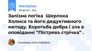 Залізна логіка  Шерлока Холмса та його дедуктивного методу. Боротьба добра і зла в оповіданні “Пістрява стрічка” .