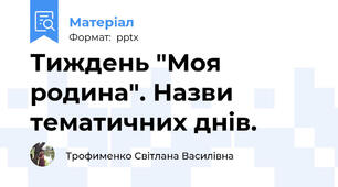 Тиждень "Моя родина". Назви тематичних днів.