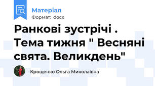 Ранкові зустрічі . Тема тижня " Весняні свята. Великдень"