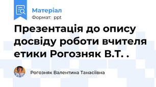 Презентація до опису досвіду роботи вчителя етики Рогозняк В.Т. .