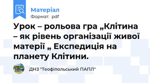 Урок – рольова гра „Клітина – як рівень організації живої матерії „ Експедиція на планету Клітини.