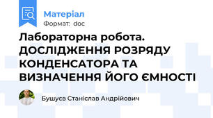 Лабораторна робота. ДОСЛІДЖЕННЯ РОЗРЯДУ КОНДЕНСАТОРА ТА ВИЗНАЧЕННЯ ЙОГО ЄМНОСТІ