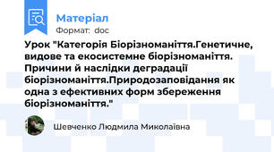 Урок "Категорія Біорізноманіття.Генетичне, видове та екосистемне біорізноманіття. Причини й наслідки деградації біорізноманіття.Природозаповідання як одна з ефективних форм збереження біорізноманіття."