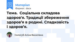 Тема.  Соціальна складова здоров'я. Традиції збереження здоров’я в родині. Спадковість і здоров’я.