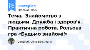 Тема.  Знайомство з людьми. Дружба і здоров’я. Практична робота. Рольова гра «Будьмо знайомі!»