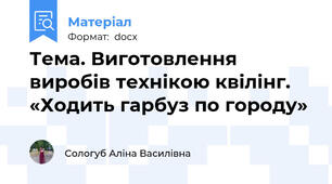 Тема. Виготовлення виробів технікою квілінг. «Ходить гарбуз по городу»