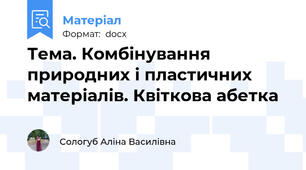 Тема. Комбінування природних і пластичних матеріалів. Квіткова абетка