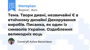 Тема. Твори дивні, незвичайні Є в етнічному дизайні Декорування виробів. Писанка, як один із символів України. Оздоблення великодніх яєць
