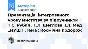 Презентація  інтегрованого уроку мистетва за підручником Т.Є. Рубля , Т.Л. Щеглова ,І.Л. Мед .,НУШ 1 .Тема : Космічна подорож