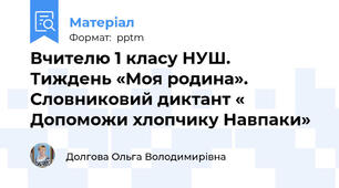 Вчителю 1 класу НУШ.  Тиждень «Моя родина». Словниковий диктант « Допоможи хлопчику Навпаки»