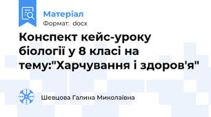 Конспект кейс-уроку біології у 8 класі на тему:"Харчування і здоров'я"
