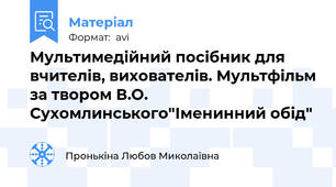 Мультимедійний посібник для вчителів, вихователів. Мультфільм за твором В.О. Сухомлинського"Іменинний обід"
