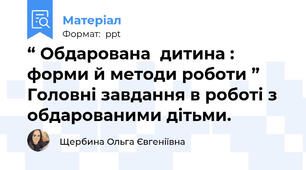 “ Обдарована  дитина :форми й методи роботи ” Головні завдання в роботі з обдарованими дітьми.