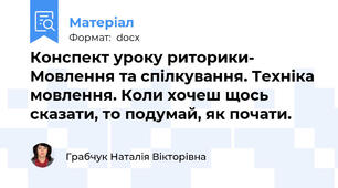 Конспект уроку риторики- Мовлення та спілкування. Техніка мовлення. Коли хочеш щось сказати, то подумай, як почати.