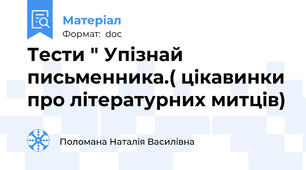 Тести " Упізнай письменника.( цікавинки про літературних митців)