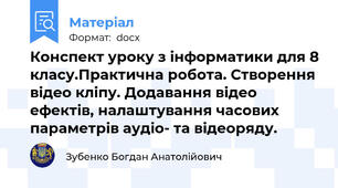 Конспект уроку з інформатики для 8 класу.Практична робота. Створення відео кліпу. Додавання відео ефектів, налаштування часових параметрів аудіо- та відеоряду.