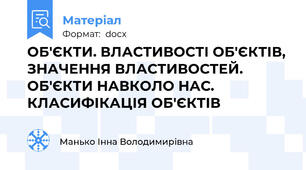 ОБ'ЄКТИ. ВЛАСТИВОСТІ ОБ'ЄКТІВ, ЗНАЧЕННЯ ВЛАСТИВОСТЕЙ. ОБ'ЄКТИ НАВКОЛО НАС. КЛАСИФІКАЦІЯ ОБ'ЄКТІВ