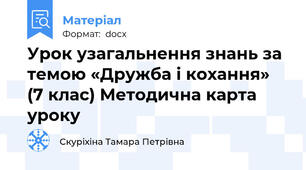 Урок узагальнення знань за темою «Дружба і кохання» (7 клас) Методична карта уроку