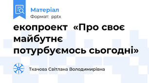 екопроект  «Про своє майбутнє  потурбуємось сьогодні»