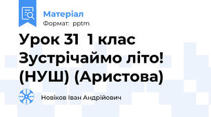 Урок 31  1 клас Зустрічаймо літо! (НУШ) (Аристова)