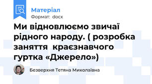 Ми відновлюємо звичаї рідного народу. ( розробка заняття  краєзнавчого гуртка «Джерело»)