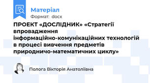 ПРОЕКТ «ДОСЛІДНИК» «Стратегії впровадження інформаційно-комунікаційних технологій  в процесі вивчення предметів природничо-математичних циклу»
