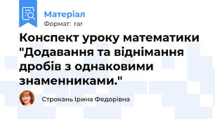 Конспект уроку математики  "Додавання та віднімання дробів з однаковими знаменниками."