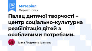 Палац дитячої творчості – центр соціально-культурна реабілітація дітей з особливими потребами.