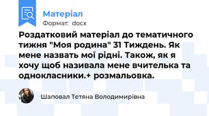 Роздатковий матеріал до тематичного тижня "Моя родина" 31 Тиждень. Як мене назвать мої рідні. Також, як я хочу щоб називала мене вчителька та однокласники.+ розмальовка.