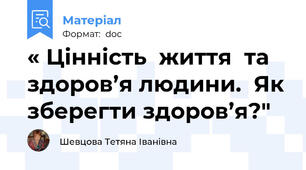 « Цінність  життя  та  здоров’я людини.  Як зберегти здоров’я?"