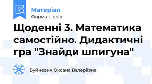 Щоденні 3. Математика самостійно. Дидактичні гра "Знайди шпигуна"