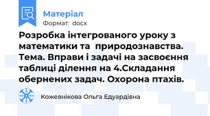 Розробка інтегрованого уроку з математики та  природознавства. Тема. Вправи і задачі на засвоєння таблиці ділення на 4.Складання обернених задач. Охорона птахів.