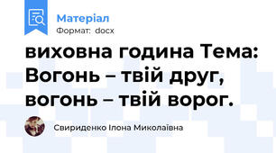 виховна година Тема: Вогонь – твій друг, вогонь – твій ворог.