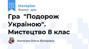 Гра  "Подорож Україною". Мистецтво 8 клас