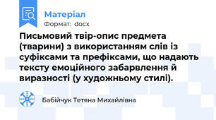 Письмовий твір-опис предмета (тварини) з використанням слів із суфіксами та префіксами, що надають тексту емоційного забарвлення й виразності (у художньому стилі).